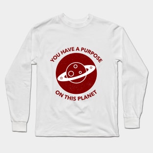 You Have A Purpose On This Planet Long Sleeve T-Shirt